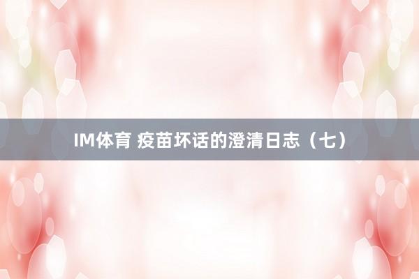 IM体育 疫苗坏话的澄清日志（七）