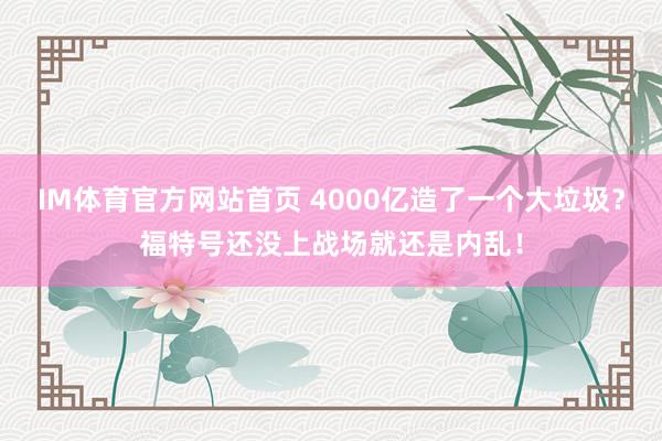 IM体育官方网站首页 4000亿造了一个大垃圾？福特号还没上战场就还是内乱！