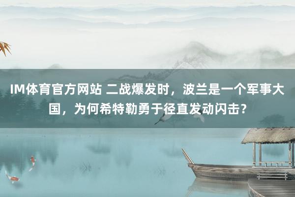 IM体育官方网站 二战爆发时，波兰是一个军事大国，为何希特勒勇于径直发动闪击？